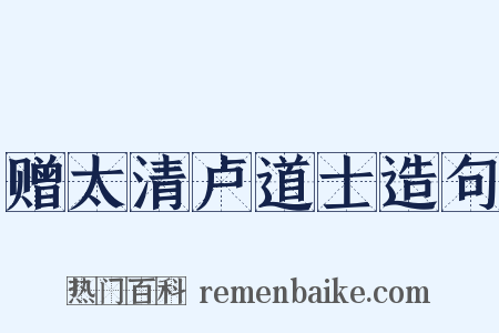 赠太清卢道士造句是什么意思的图片